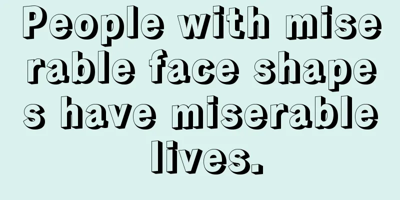 People with miserable face shapes have miserable lives.
