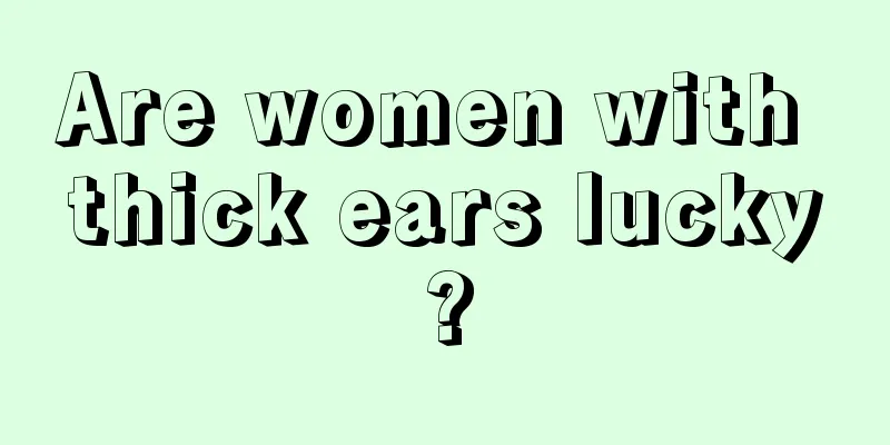 Are women with thick ears lucky?