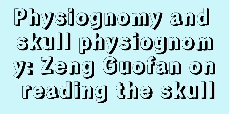 Physiognomy and skull physiognomy: Zeng Guofan on reading the skull