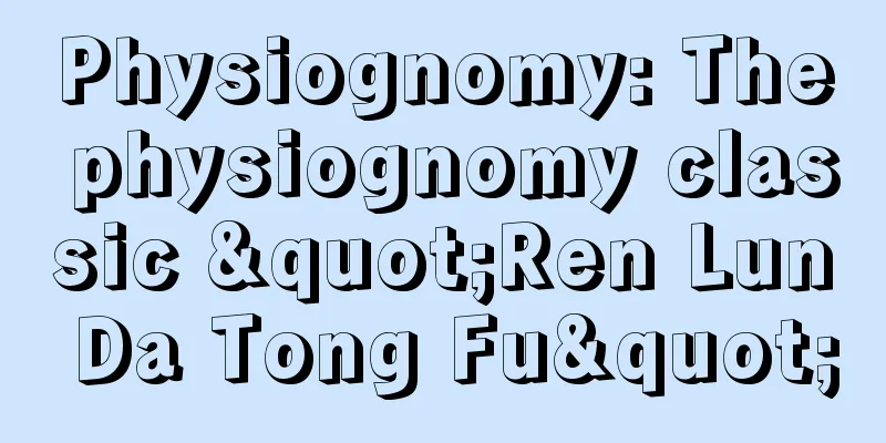 Physiognomy: The physiognomy classic "Ren Lun Da Tong Fu"