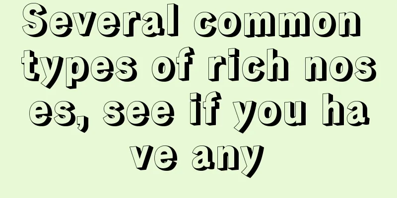 Several common types of rich noses, see if you have any