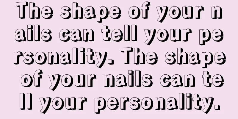 The shape of your nails can tell your personality. The shape of your nails can tell your personality.