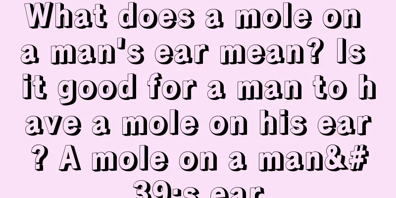 What does a mole on a man's ear mean? Is it good for a man to have a mole on his ear? A mole on a man's ear