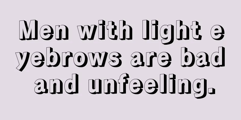 Men with light eyebrows are bad and unfeeling.