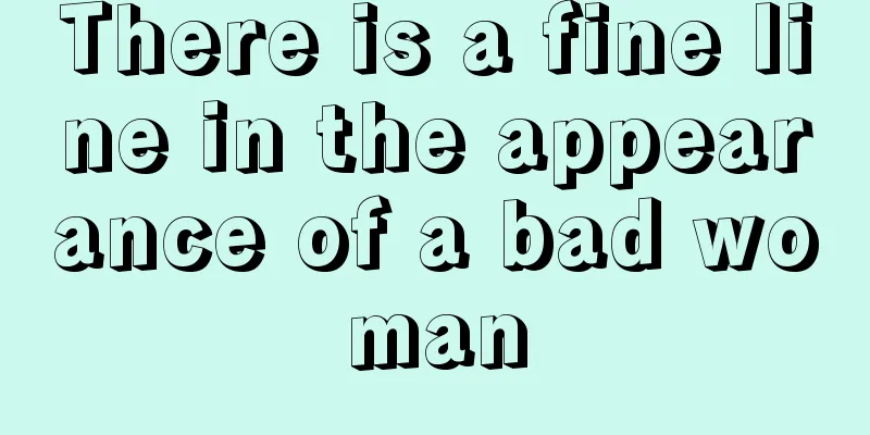 There is a fine line in the appearance of a bad woman
