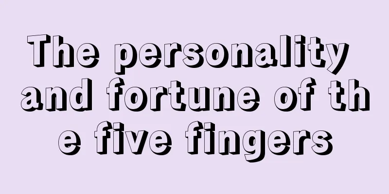 The personality and fortune of the five fingers