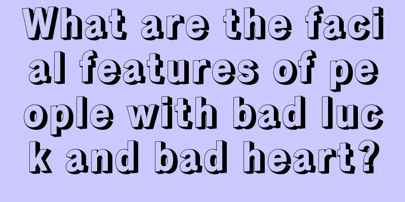 What are the facial features of people with bad luck and bad heart?