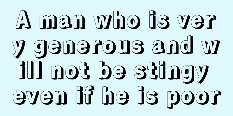 A man who is very generous and will not be stingy even if he is poor