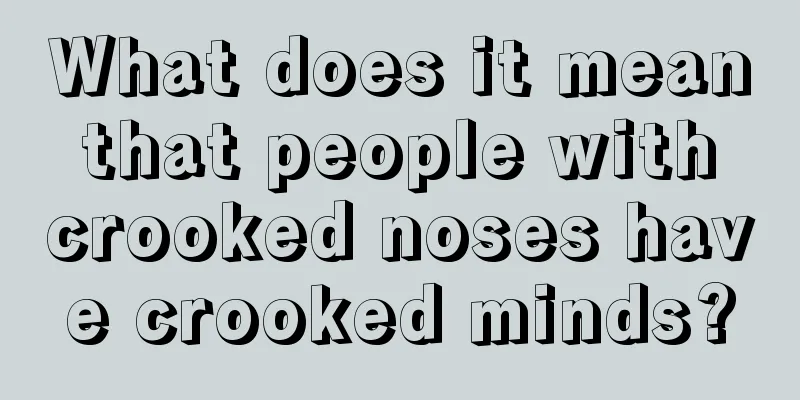What does it mean that people with crooked noses have crooked minds?