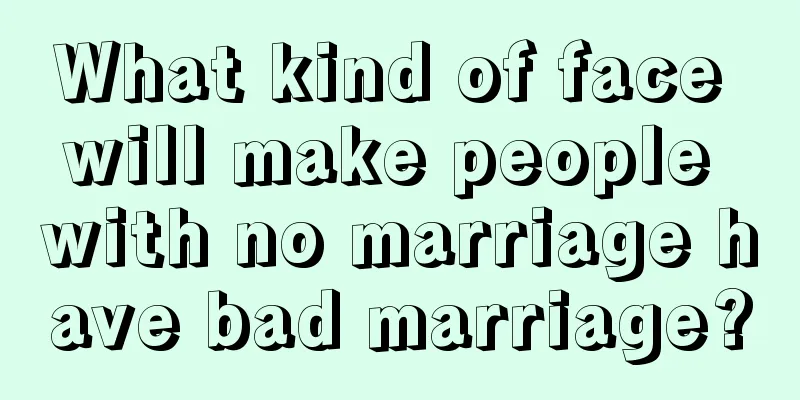 What kind of face will make people with no marriage have bad marriage?