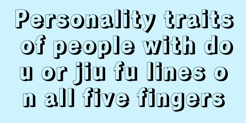 Personality traits of people with dou or jiu fu lines on all five fingers