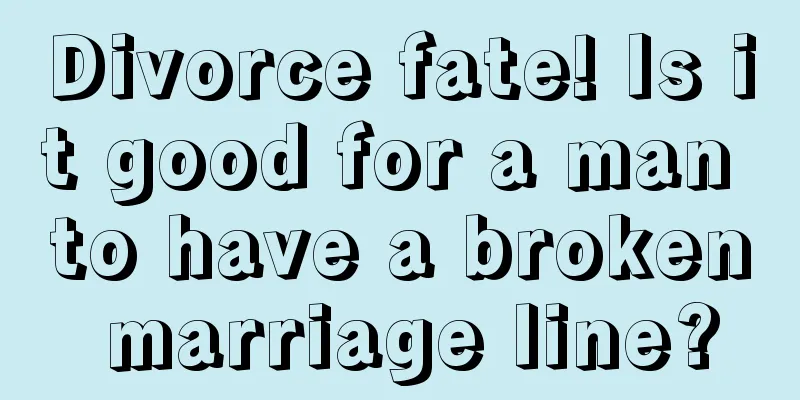 Divorce fate! Is it good for a man to have a broken marriage line?