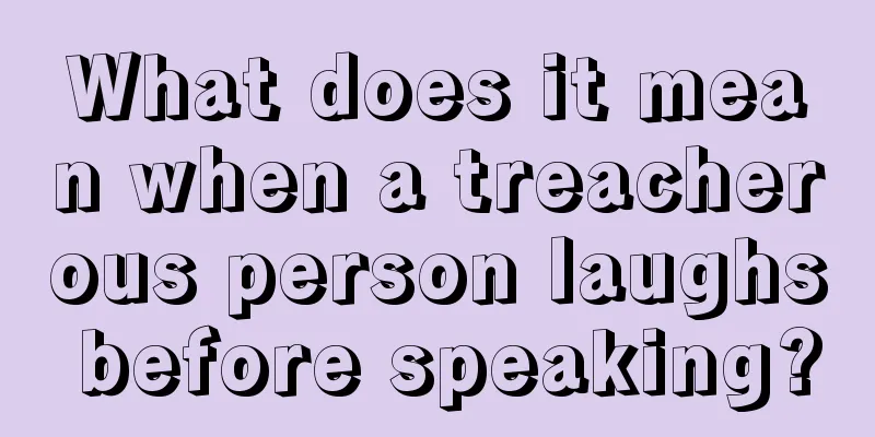 What does it mean when a treacherous person laughs before speaking?