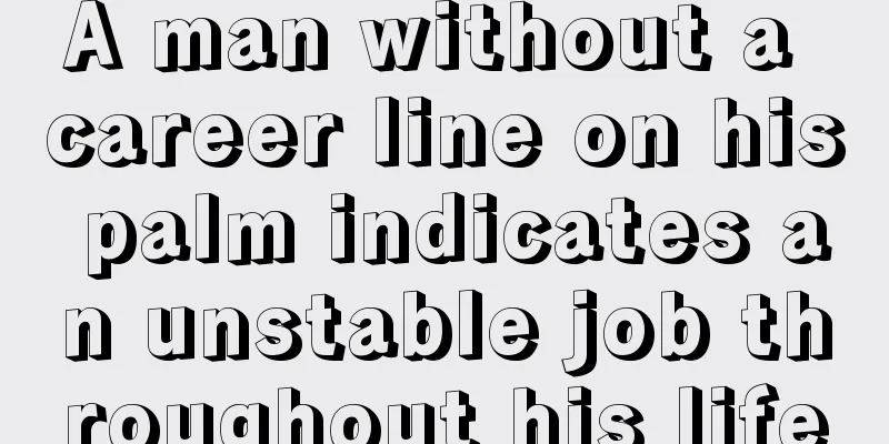 A man without a career line on his palm indicates an unstable job throughout his life