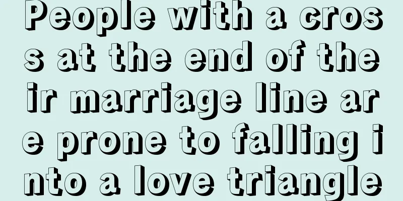 People with a cross at the end of their marriage line are prone to falling into a love triangle