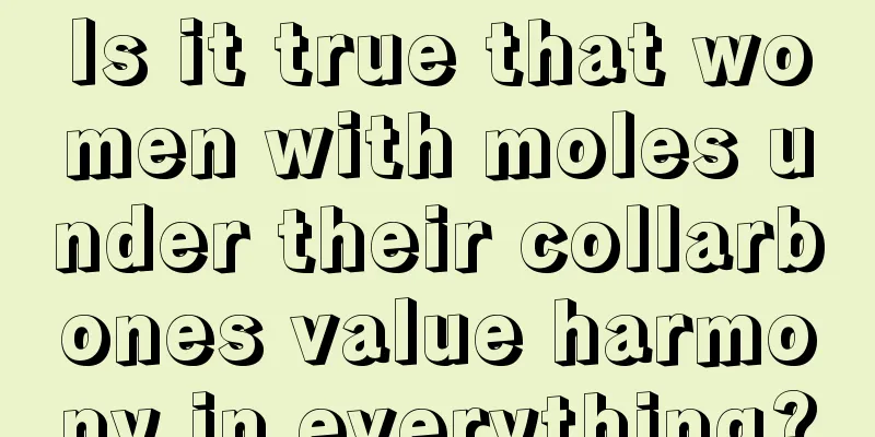 Is it true that women with moles under their collarbones value harmony in everything?