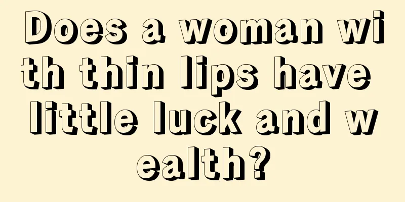 Does a woman with thin lips have little luck and wealth?