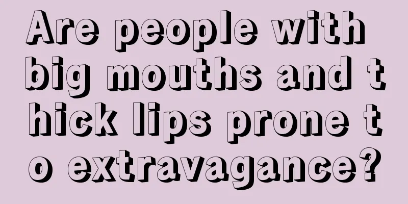 Are people with big mouths and thick lips prone to extravagance?