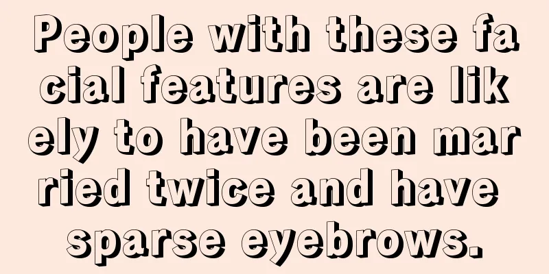 People with these facial features are likely to have been married twice and have sparse eyebrows.
