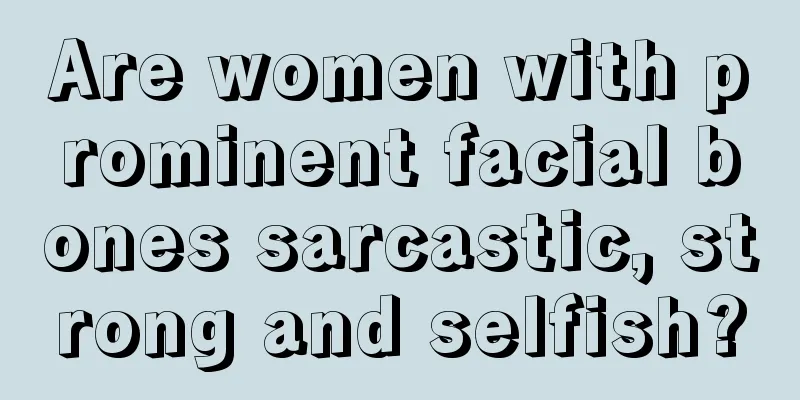 Are women with prominent facial bones sarcastic, strong and selfish?