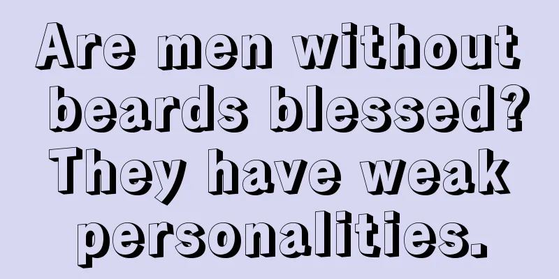 Are men without beards blessed? They have weak personalities.