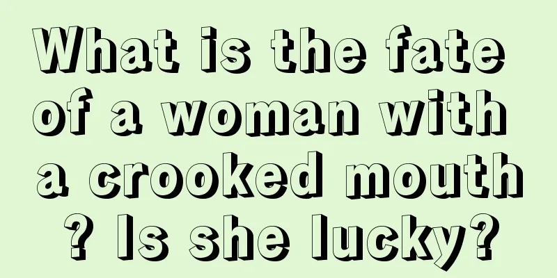 What is the fate of a woman with a crooked mouth? Is she lucky?