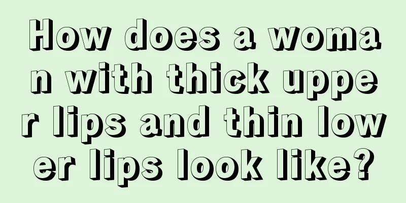 How does a woman with thick upper lips and thin lower lips look like?