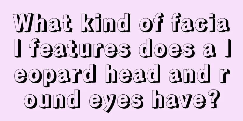 What kind of facial features does a leopard head and round eyes have?