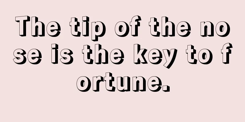 The tip of the nose is the key to fortune.