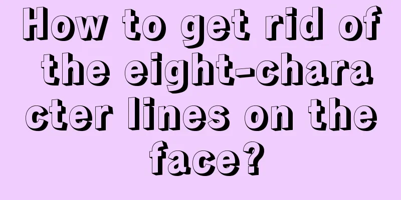 How to get rid of the eight-character lines on the face?