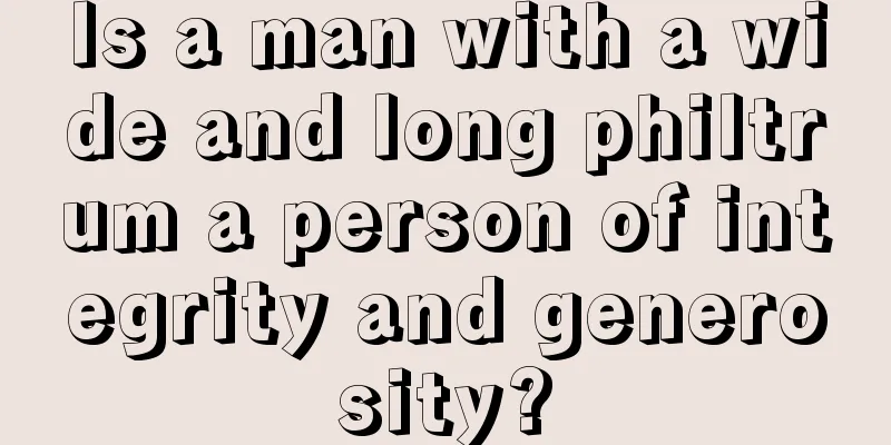 Is a man with a wide and long philtrum a person of integrity and generosity?
