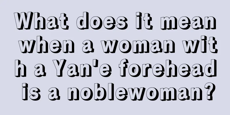 What does it mean when a woman with a Yan'e forehead is a noblewoman?