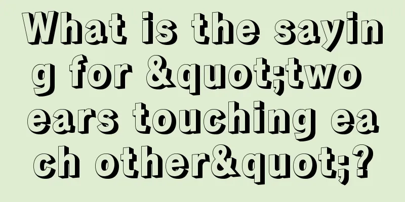 What is the saying for "two ears touching each other"?