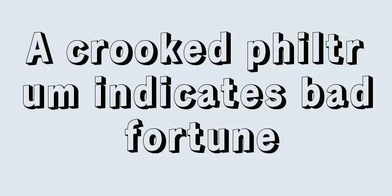 A crooked philtrum indicates bad fortune
