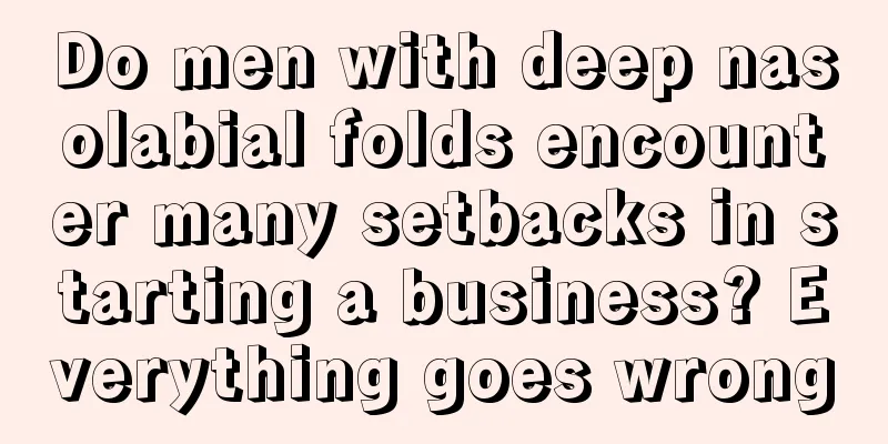 Do men with deep nasolabial folds encounter many setbacks in starting a business? Everything goes wrong