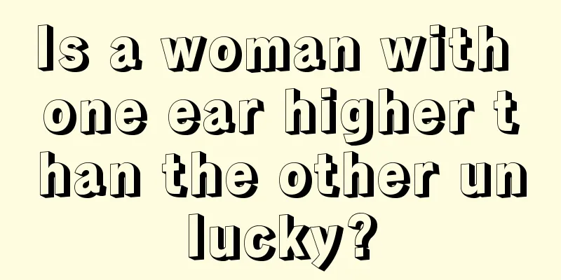 Is a woman with one ear higher than the other unlucky?