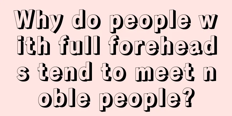 Why do people with full foreheads tend to meet noble people?