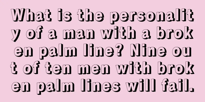 What is the personality of a man with a broken palm line? Nine out of ten men with broken palm lines will fail.
