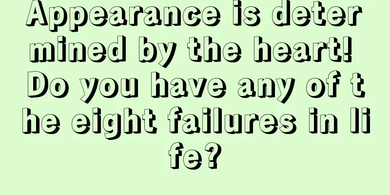 Appearance is determined by the heart! Do you have any of the eight failures in life?