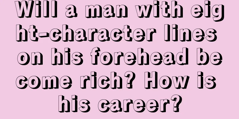 Will a man with eight-character lines on his forehead become rich? How is his career?