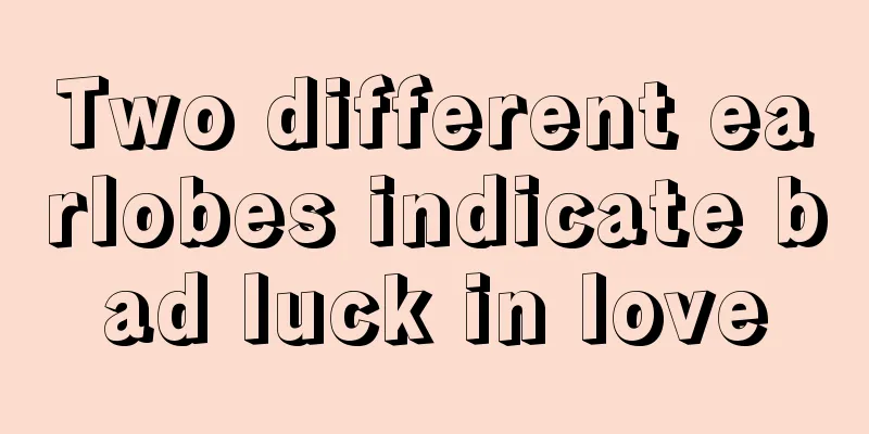 Two different earlobes indicate bad luck in love