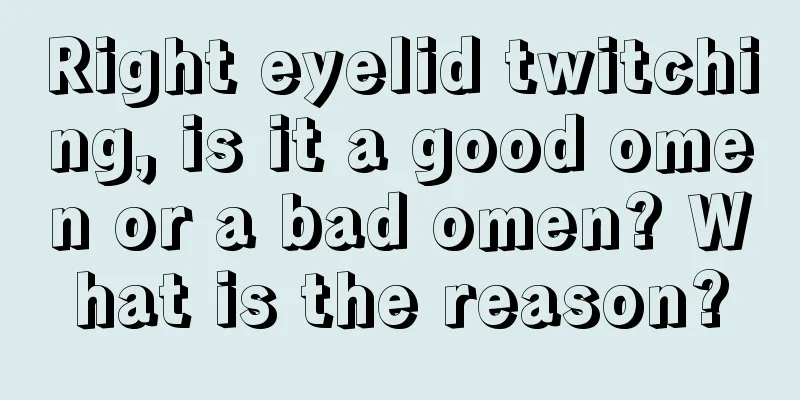 Right eyelid twitching, is it a good omen or a bad omen? What is the reason?