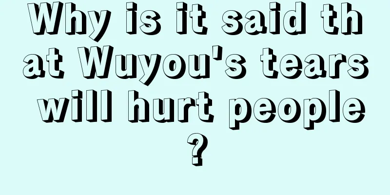 Why is it said that Wuyou's tears will hurt people?