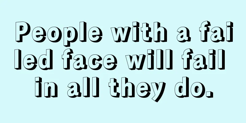 People with a failed face will fail in all they do.
