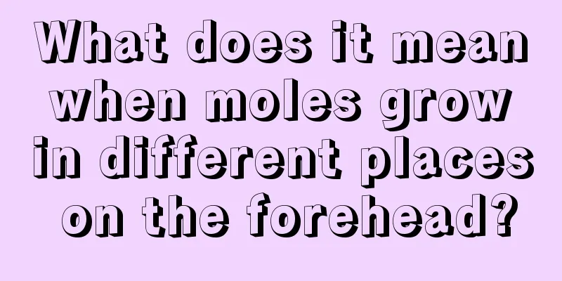 What does it mean when moles grow in different places on the forehead?