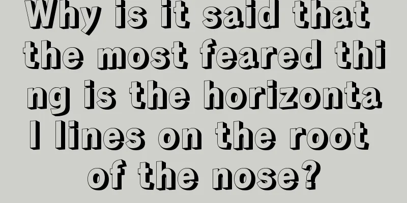 Why is it said that the most feared thing is the horizontal lines on the root of the nose?