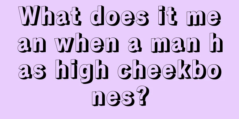 What does it mean when a man has high cheekbones?
