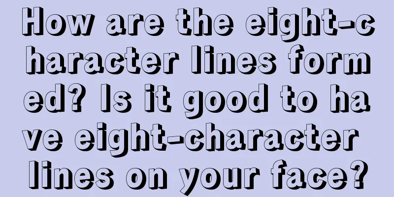 How are the eight-character lines formed? Is it good to have eight-character lines on your face?