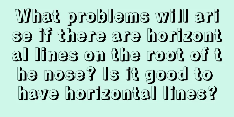 What problems will arise if there are horizontal lines on the root of the nose? Is it good to have horizontal lines?