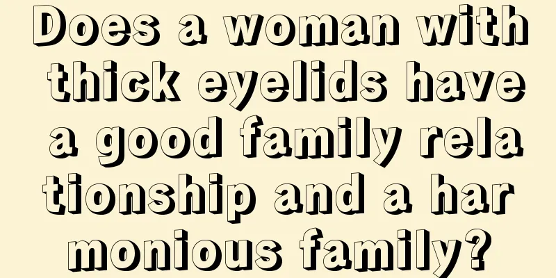 Does a woman with thick eyelids have a good family relationship and a harmonious family?